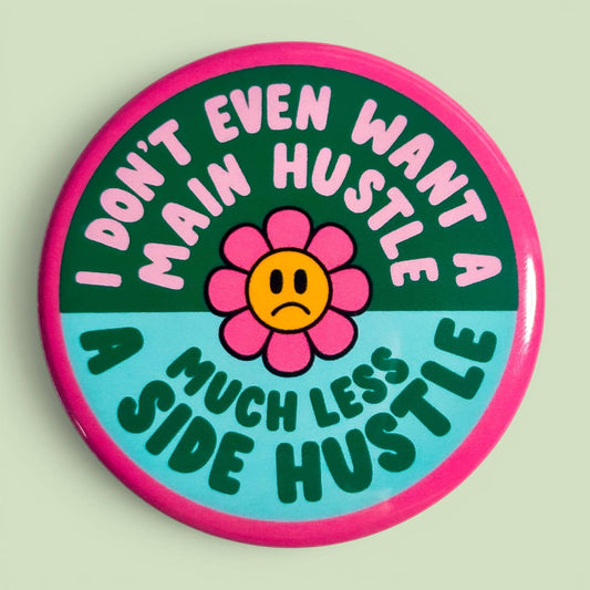 I Don't Even Want a Main Hustle Button (2.25”)